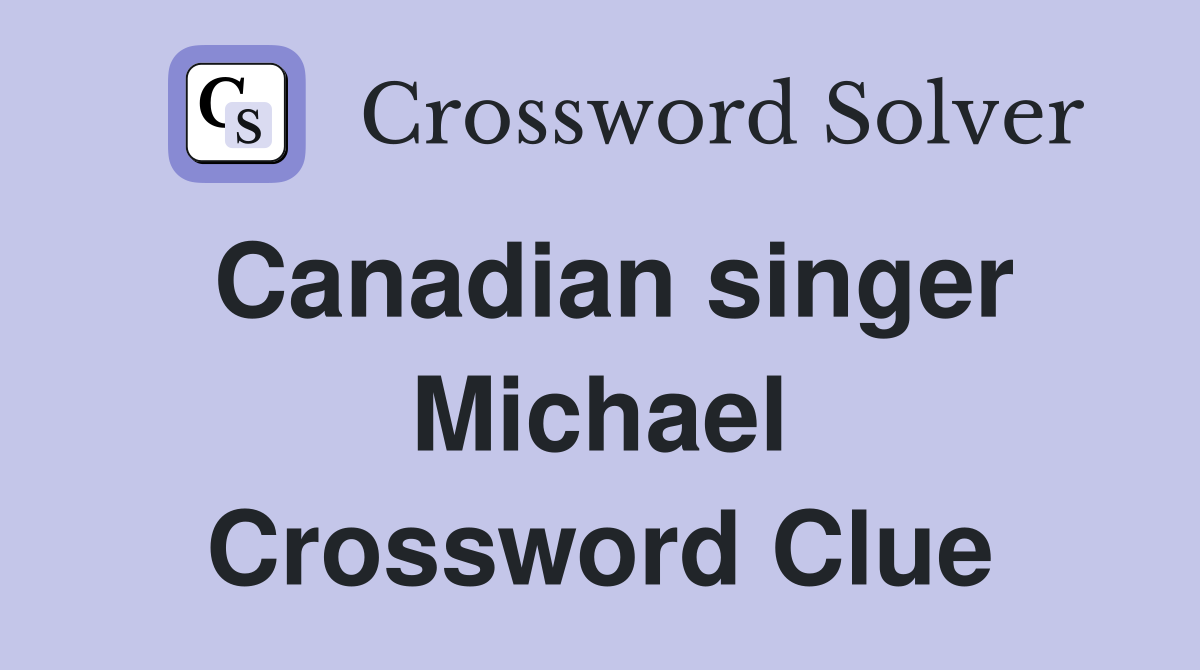 Canadian singer Michael Crossword Clue