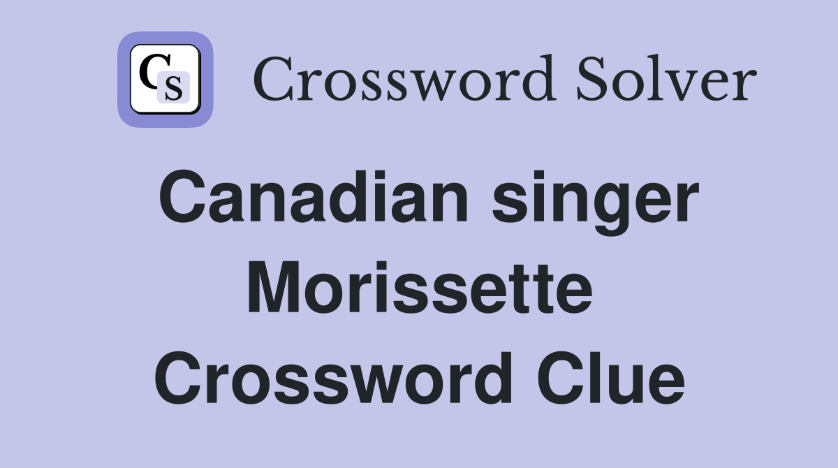 Canadian singer Morissette Crossword Clue