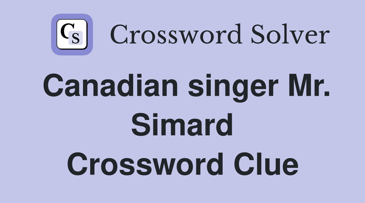Canadian singer Mr. Simard Crossword Clue