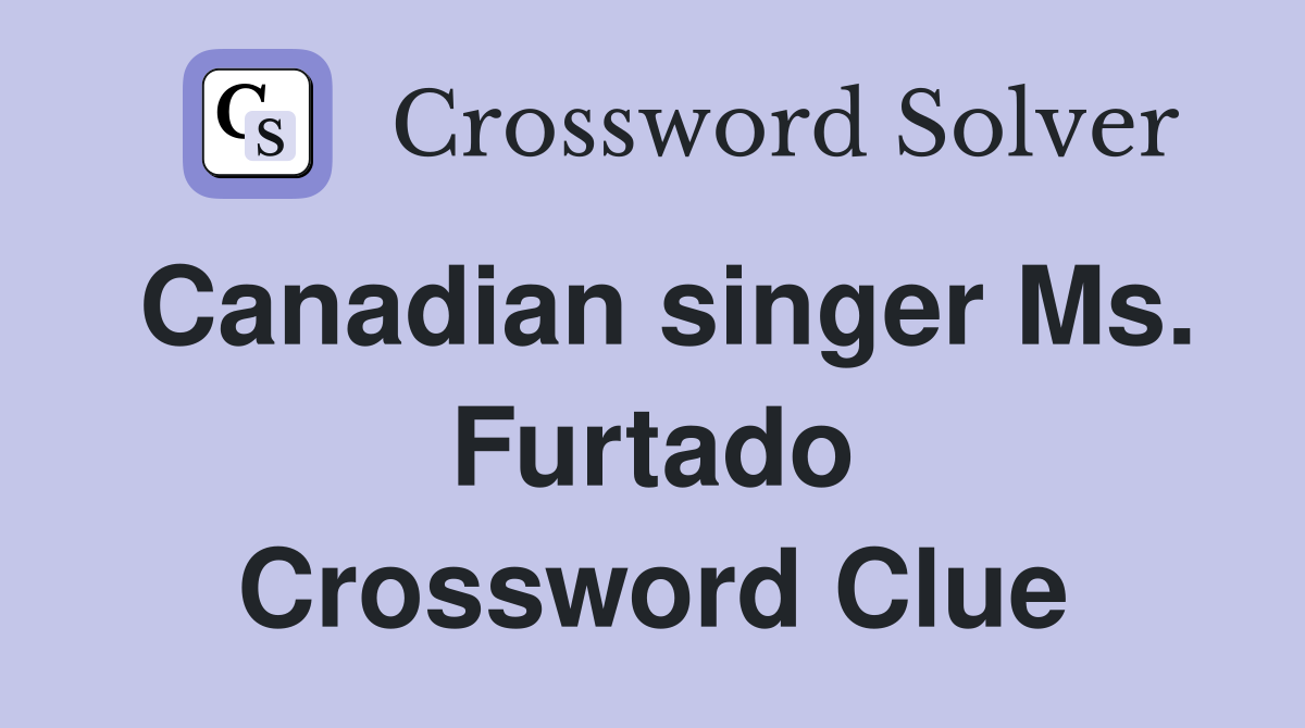 Canadian singer Ms. Furtado Crossword Clue