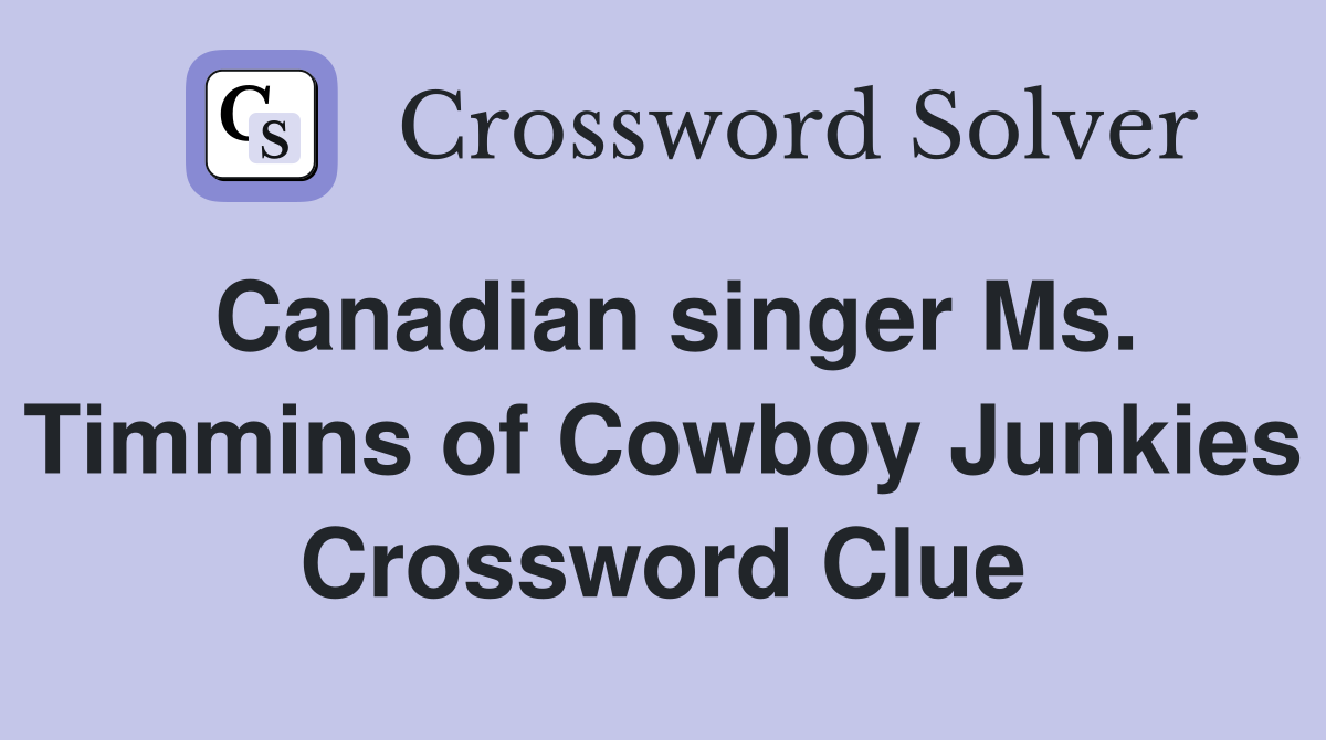 Canadian singer Ms. Timmins of Cowboy Junkies Crossword Clue