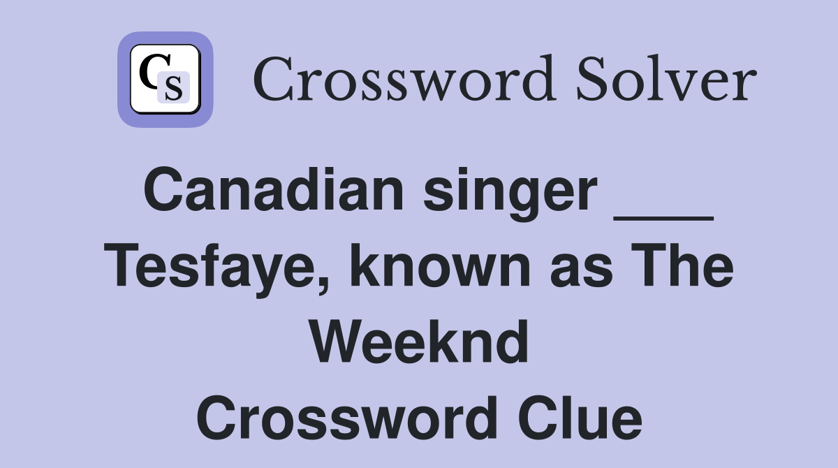 Canadian singer ___ Tesfaye, known as The Weeknd Crossword Clue