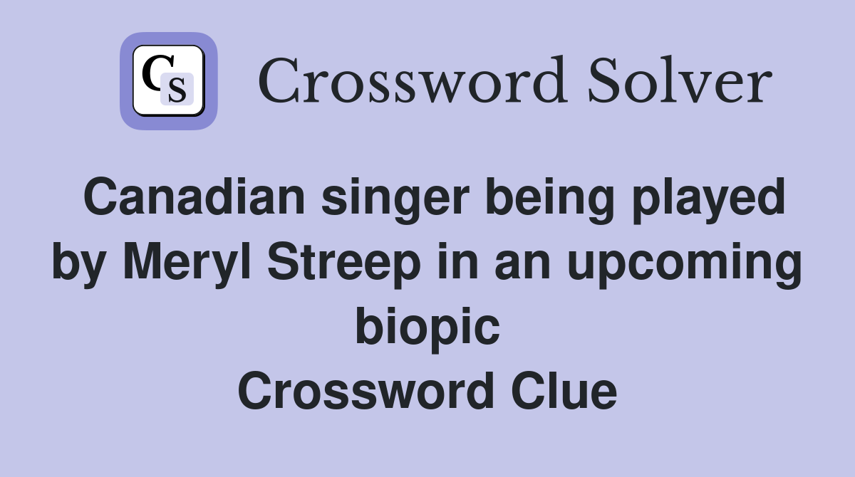 Canadian singer being played by Meryl Streep in an upcoming biopic Crossword Clue