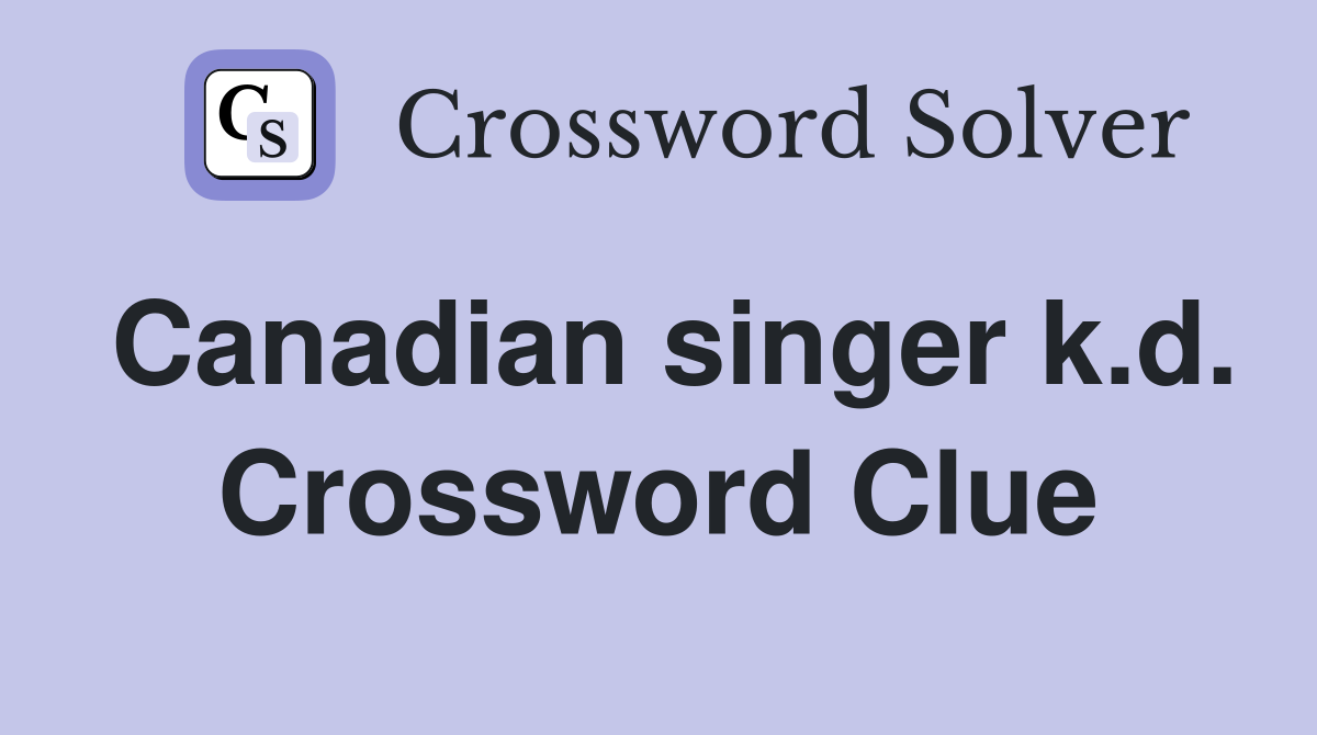 Canadian singer k.d. Crossword Clue