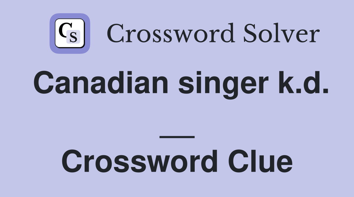 Canadian singer k.d. __ Crossword Clue