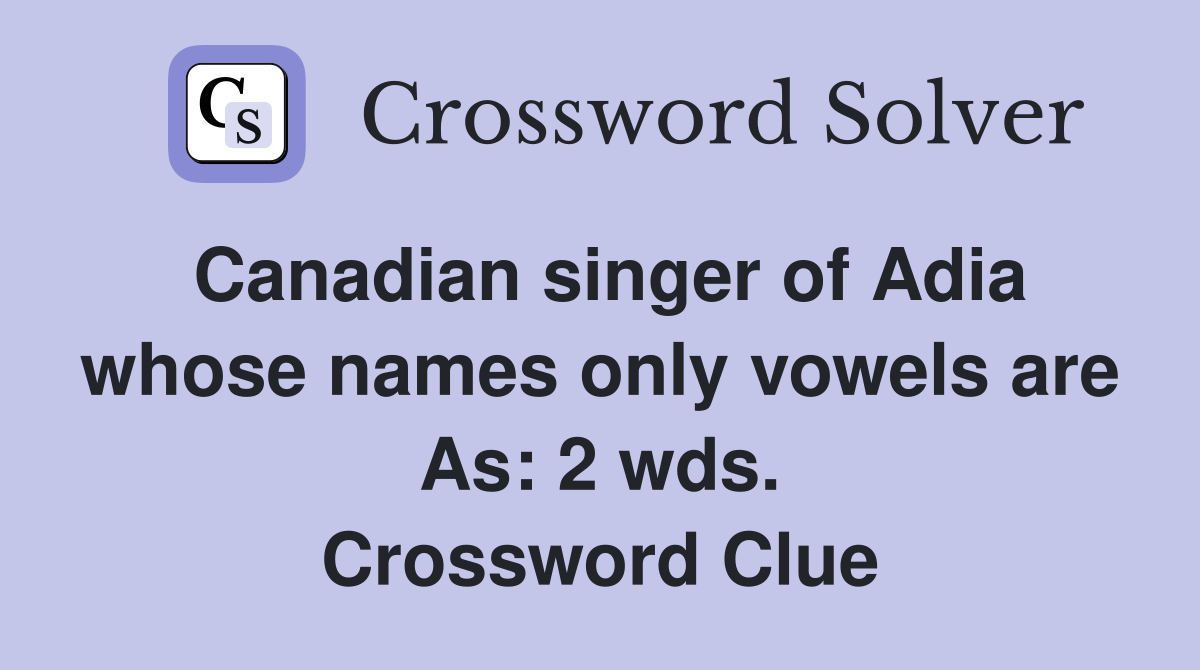 Canadian singer of Adia whose names only vowels are As: 2 wds. Crossword Clue