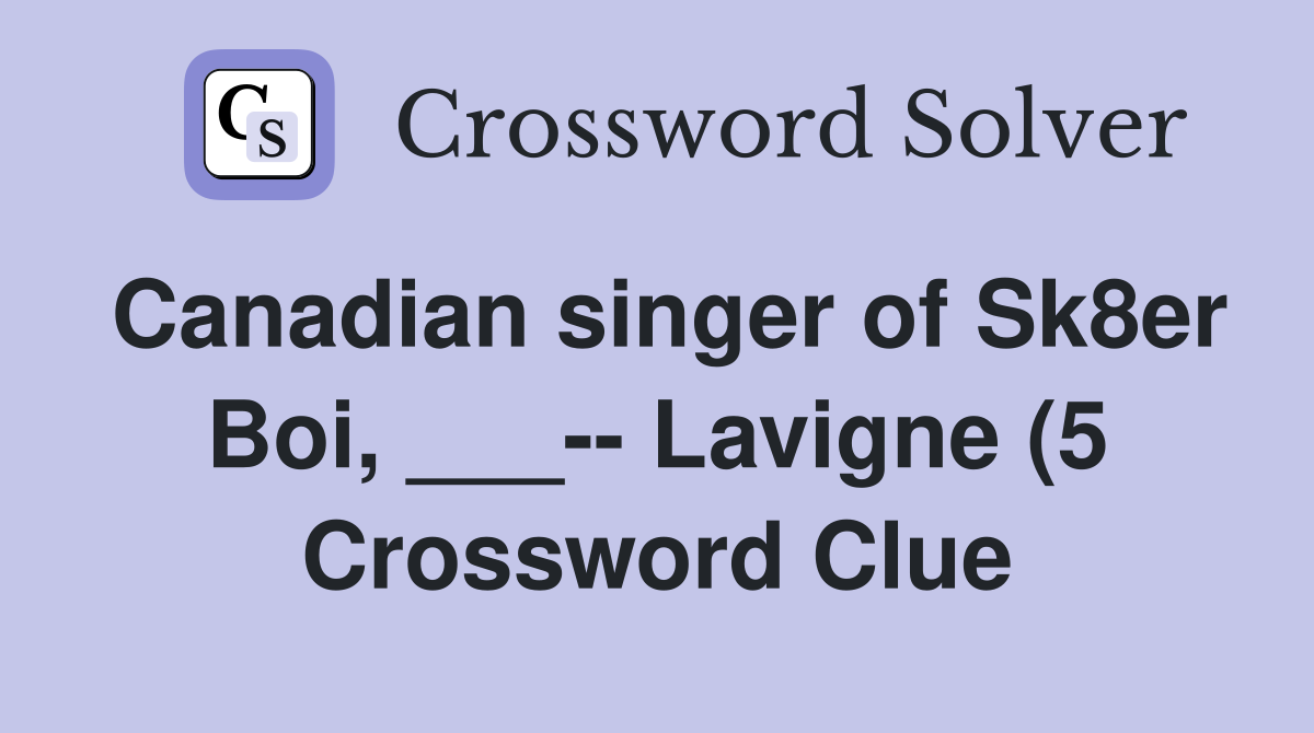 Canadian singer of Sk8er Boi Lavigne (5) Crossword Clue Canadian singer of Sk8er Boi Lavigne (5) Crossword Clue