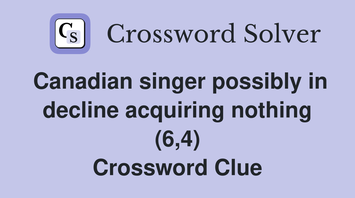 Canadian singer possibly in decline acquiring nothing (6,4) Crossword Clue