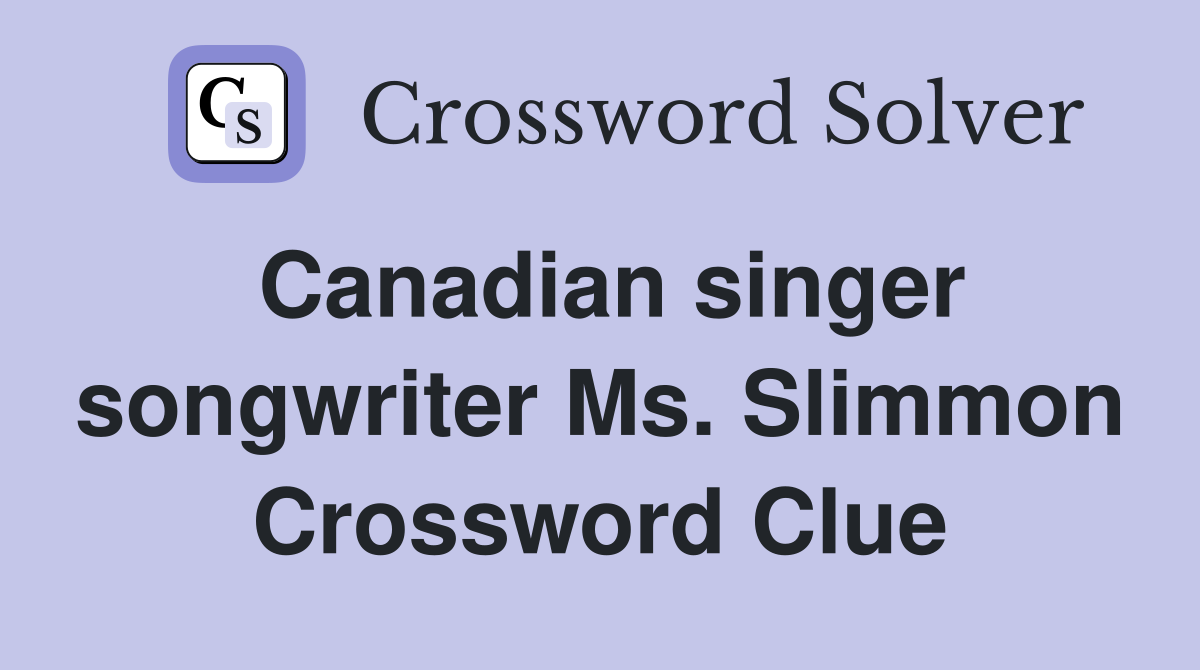 Canadian singer songwriter Ms. Slimmon Crossword Clue