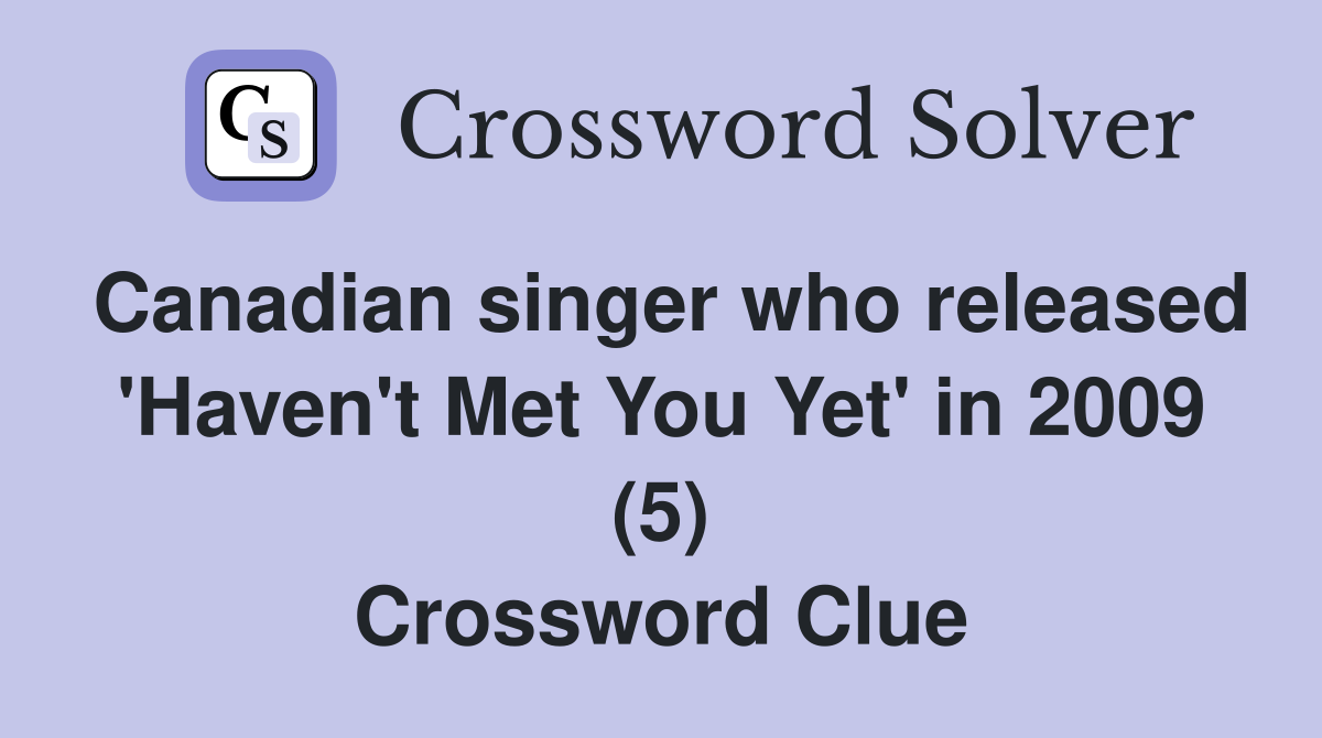 Canadian singer who released 'Haven't Met You Yet' in 2009 (5) Crossword Clue