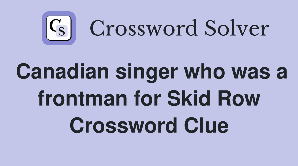 Canadian singer who was a frontman for Skid Row Crossword Clue