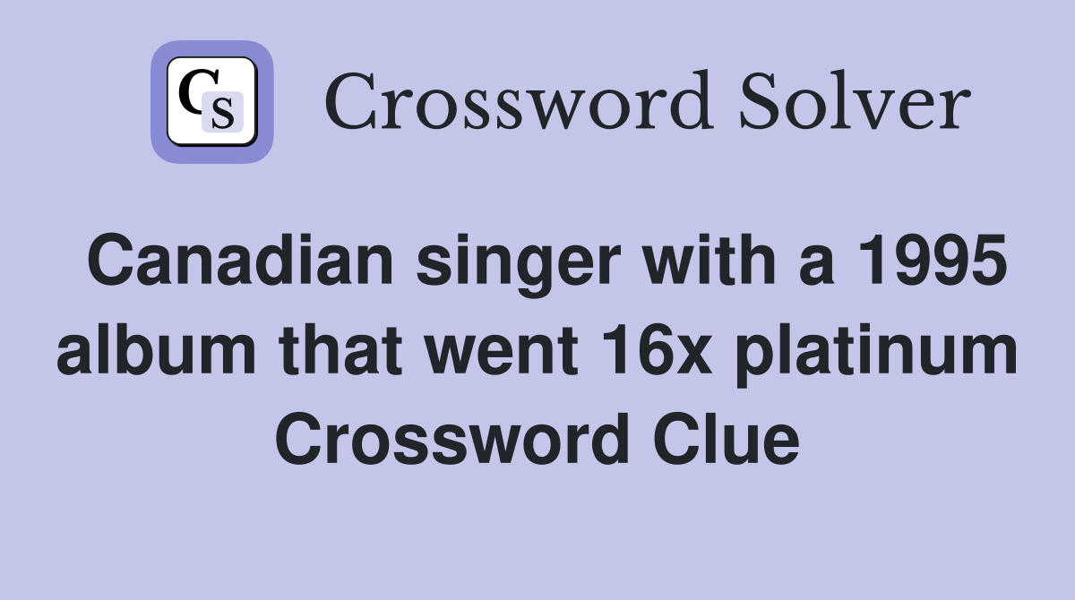 Canadian singer with a 1995 album that went 16x platinum Crossword Clue