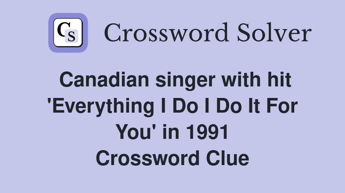 Canadian singer with hit 'Everything I Do I Do It For You' in 1991 Crossword Clue
