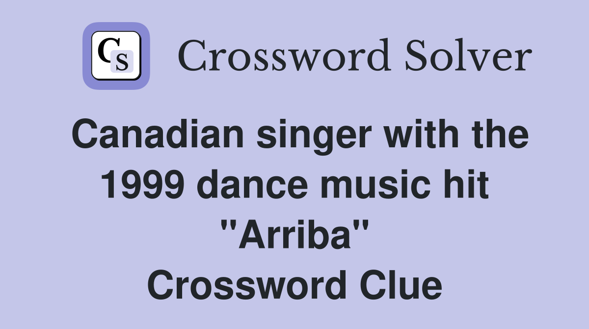 Canadian singer with the 1999 dance music hit "Arriba" Crossword Clue