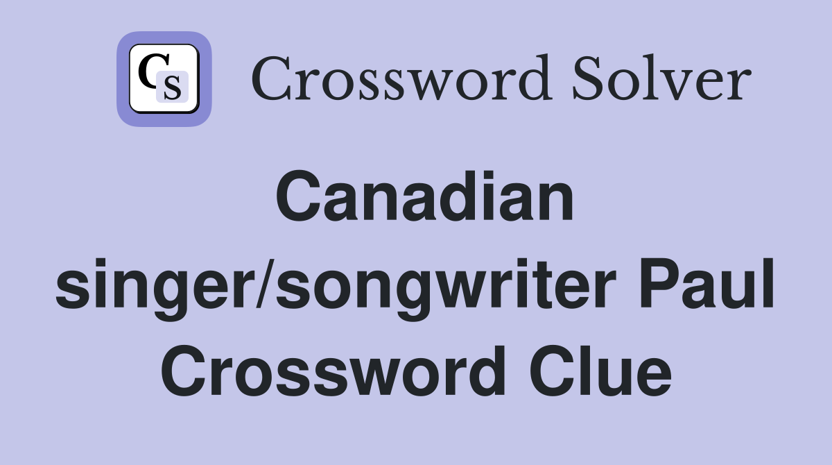 Canadian singer/songwriter Paul Crossword Clue