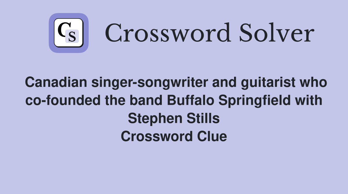 Canadian singer-songwriter and guitarist who co-founded the band Buffalo Springfield with Stephen Stills Crossword Clue