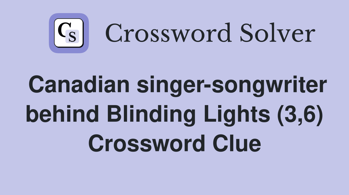 Canadian singer-songwriter behind Blinding Lights (3,6) Crossword Clue