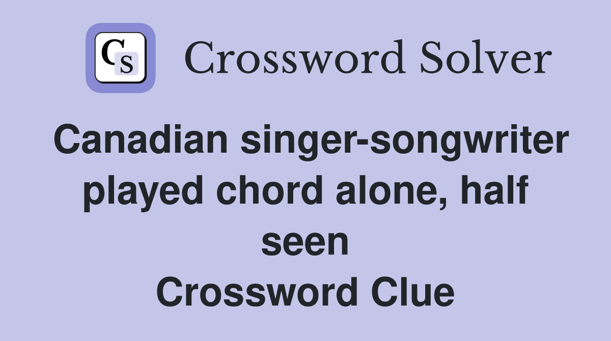 Canadian singer-songwriter played chord alone, half seen Crossword Clue