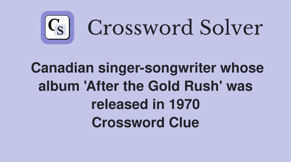 Canadian singer-songwriter whose album 'After the Gold Rush' was released in 1970 Crossword Clue