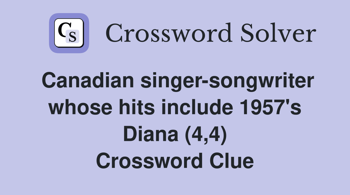 Canadian singer-songwriter whose hits include 1957's Diana (4,4) Crossword Clue