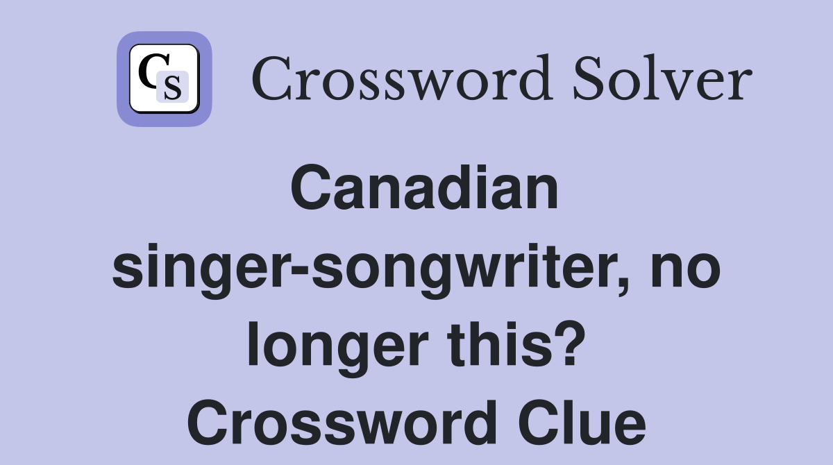 Canadian singer-songwriter, no longer this? Crossword Clue