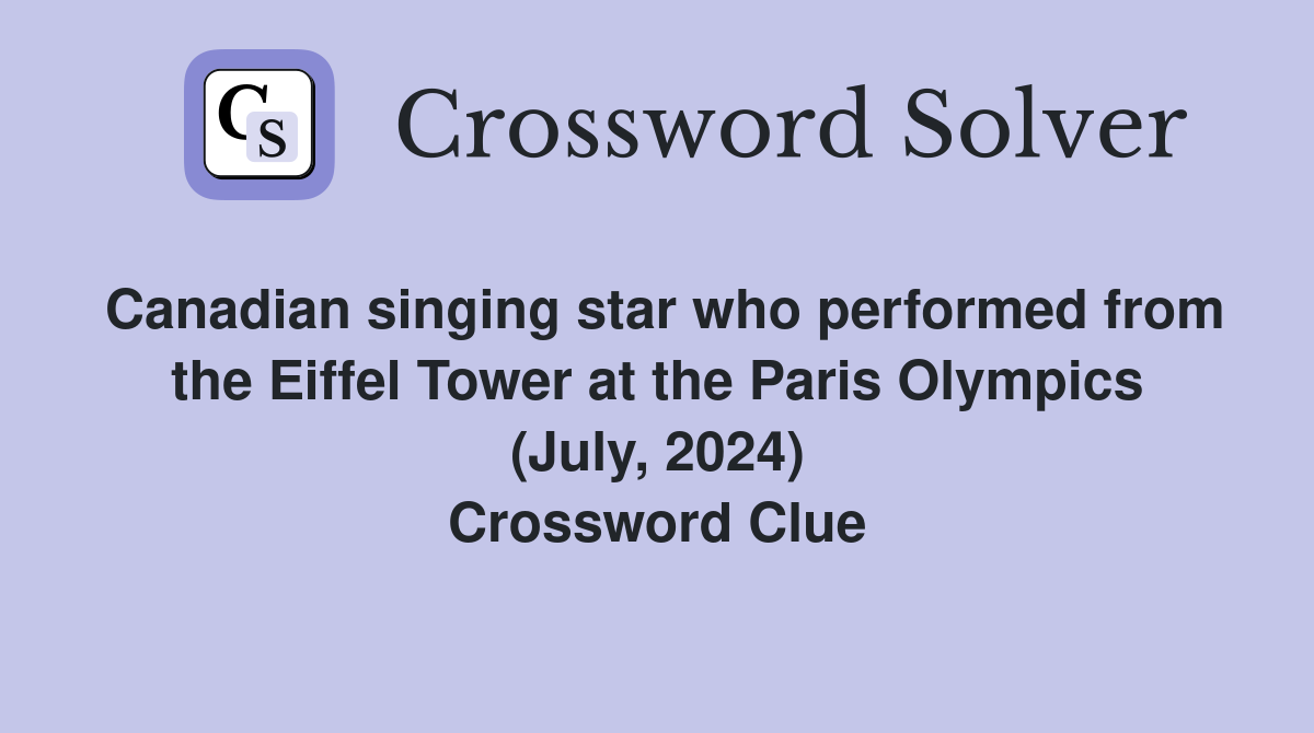 Canadian singing star who performed from the Eiffel Tower at the Paris Olympics (July, 2024) Crossword Clue