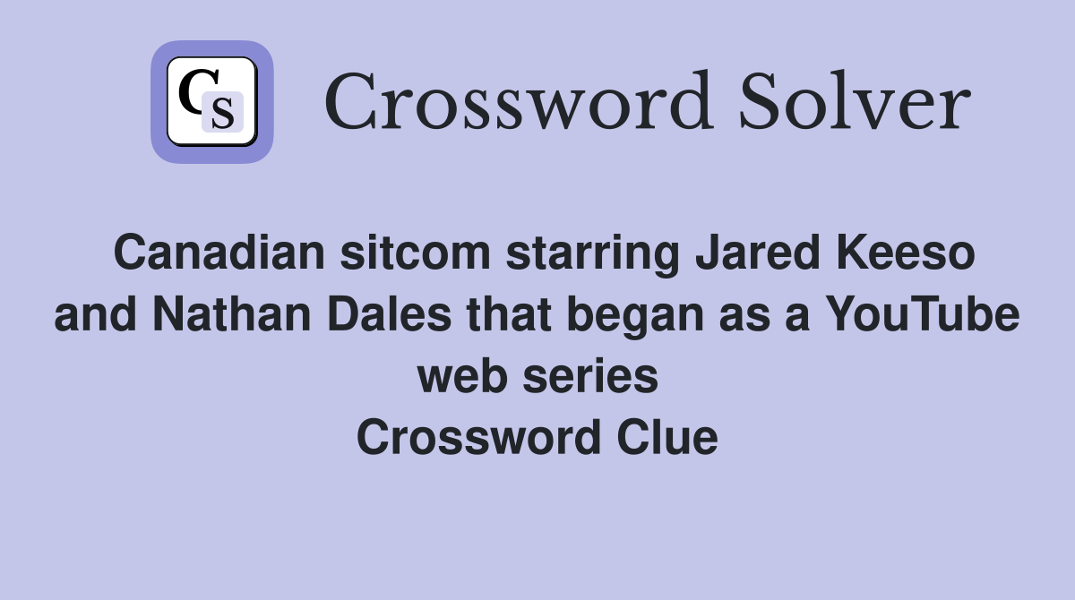 Canadian sitcom starring Jared Keeso and Nathan Dales that began as a YouTube web series Crossword Clue