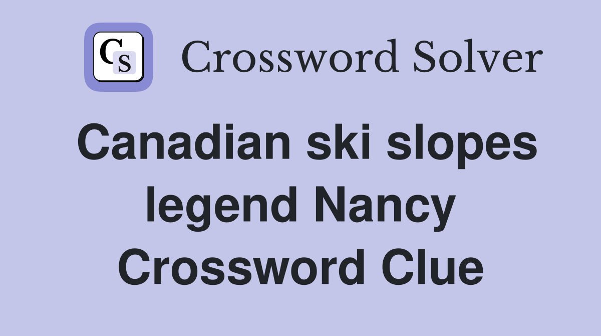 Canadian ski slopes legend Nancy Crossword Clue