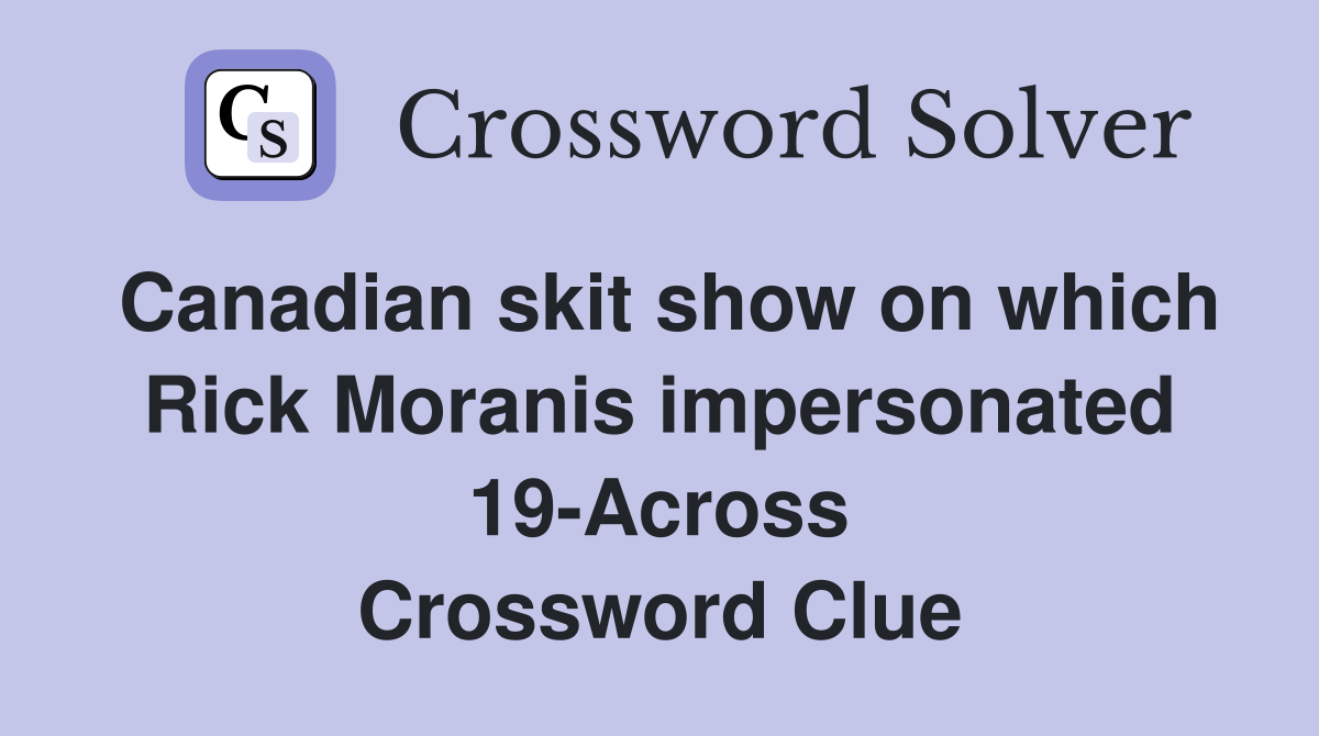 Canadian skit show on which Rick Moranis impersonated 19-Across Crossword Clue
