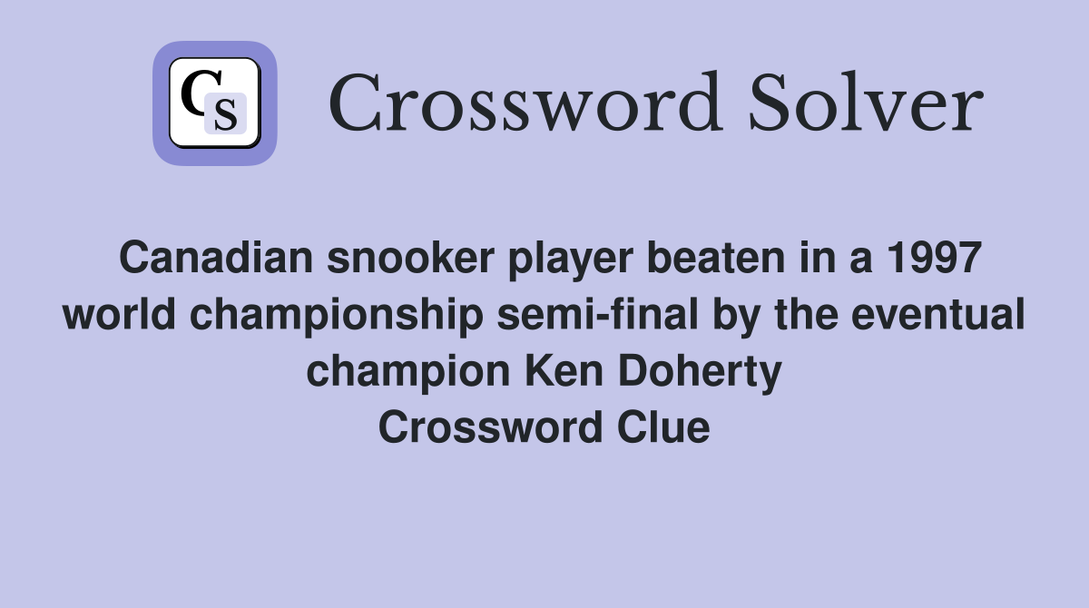 Canadian snooker player beaten in a 1997 world championship semi-final by the eventual champion Ken Doherty Crossword Clue