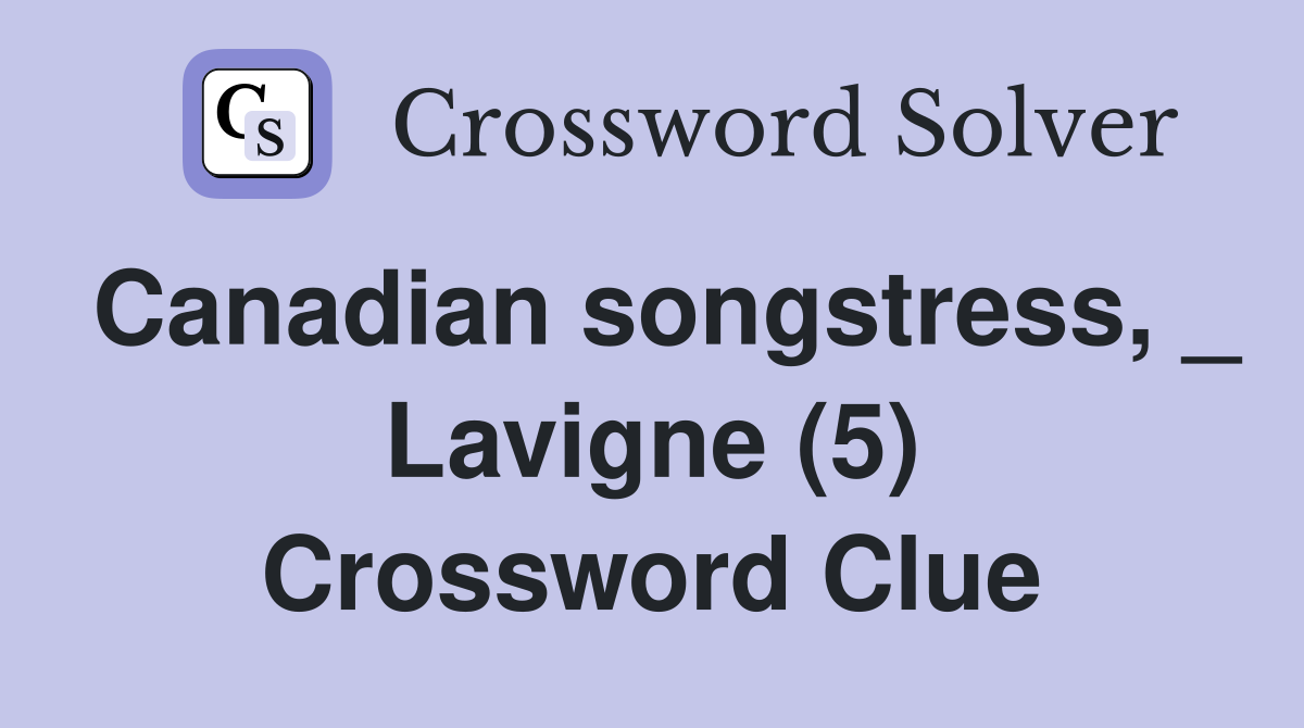 Canadian songstress, _ Lavigne (5) Crossword Clue