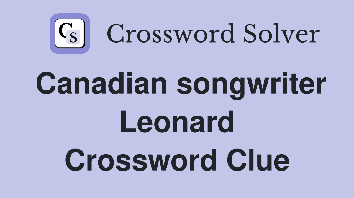 Canadian songwriter Leonard Crossword Clue