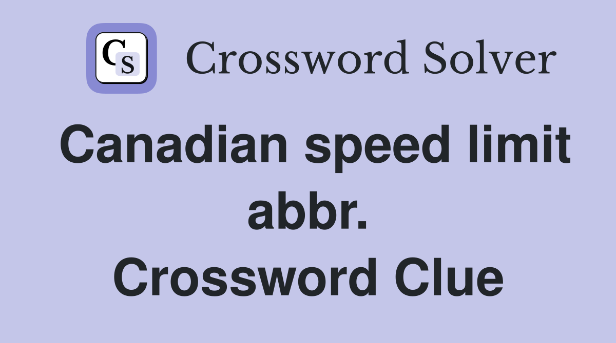 Canadian speed limit abbr. Crossword Clue