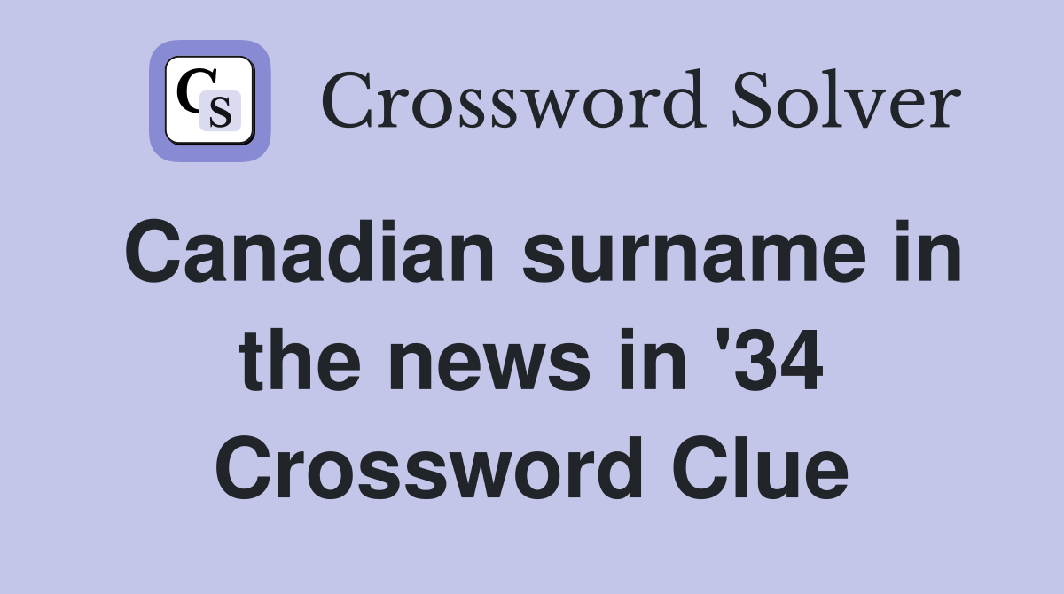 Canadian surname in the news in '34 Crossword Clue