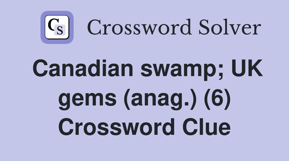 Canadian swamp; UK gems (anag.) (6) Crossword Clue