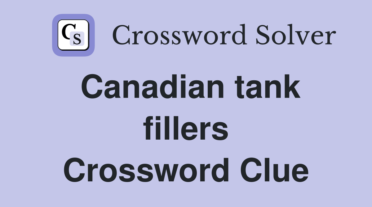 Canadian tank fillers Crossword Clue