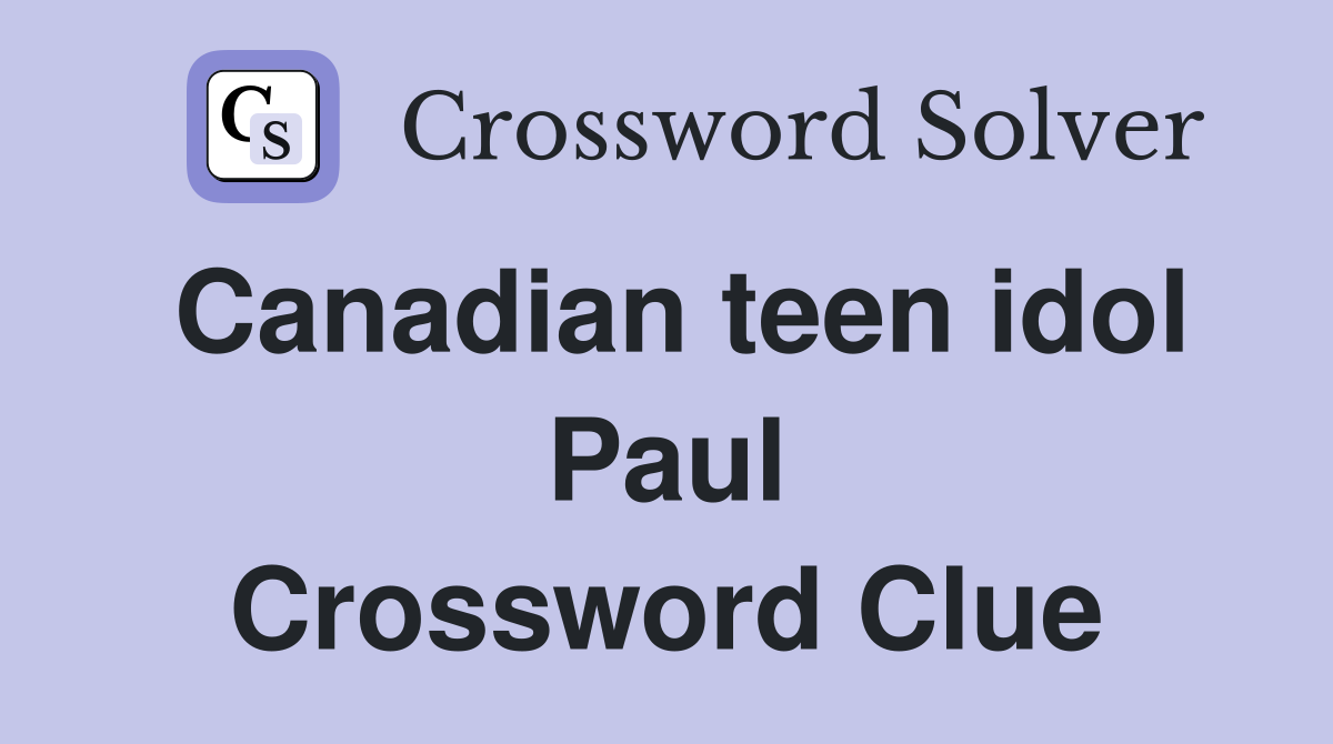 Canadian teen idol Paul Crossword Clue
