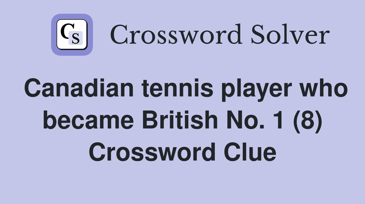 Canadian tennis player who became British No. 1 (8) Crossword Clue
