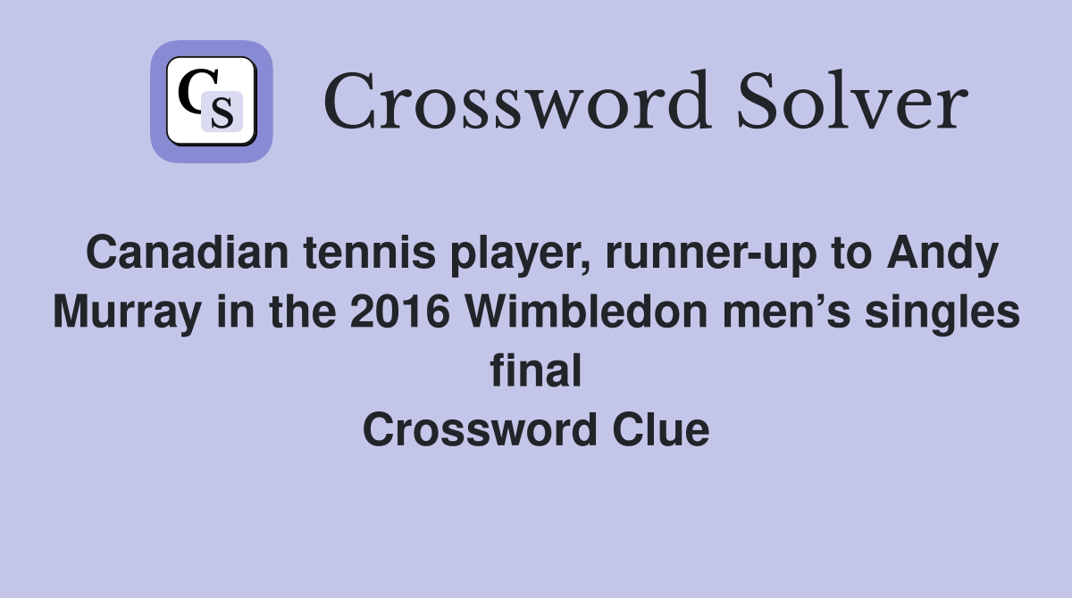 Canadian tennis player, runner-up to Andy Murray in the 2016 Wimbledon men’s singles final Crossword Clue