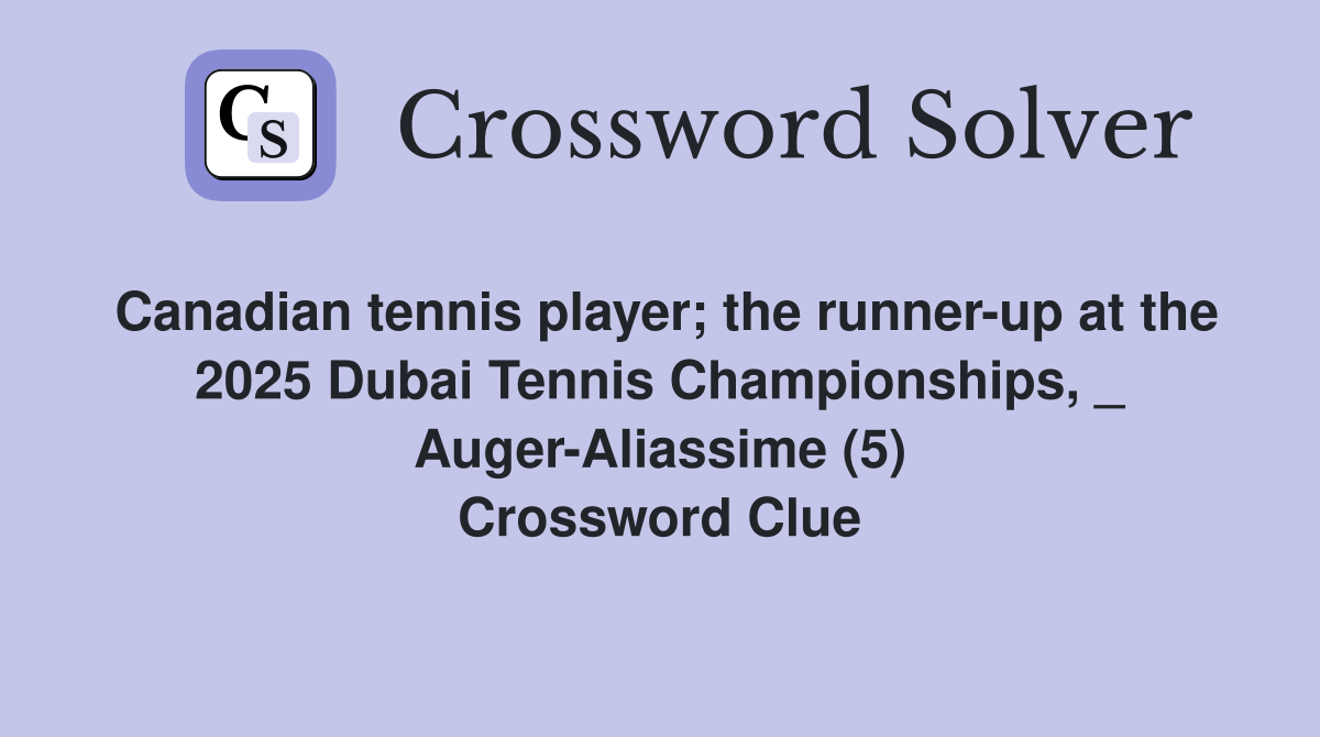 Canadian tennis player; the runner-up at the 2025 Dubai Tennis Championships, _ Auger-Aliassime (5) Crossword Clue