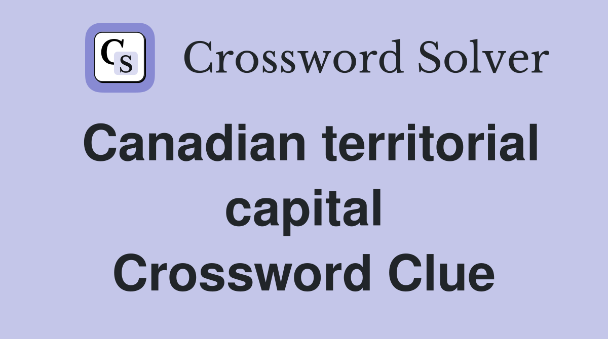 Canadian territorial capital Crossword Clue