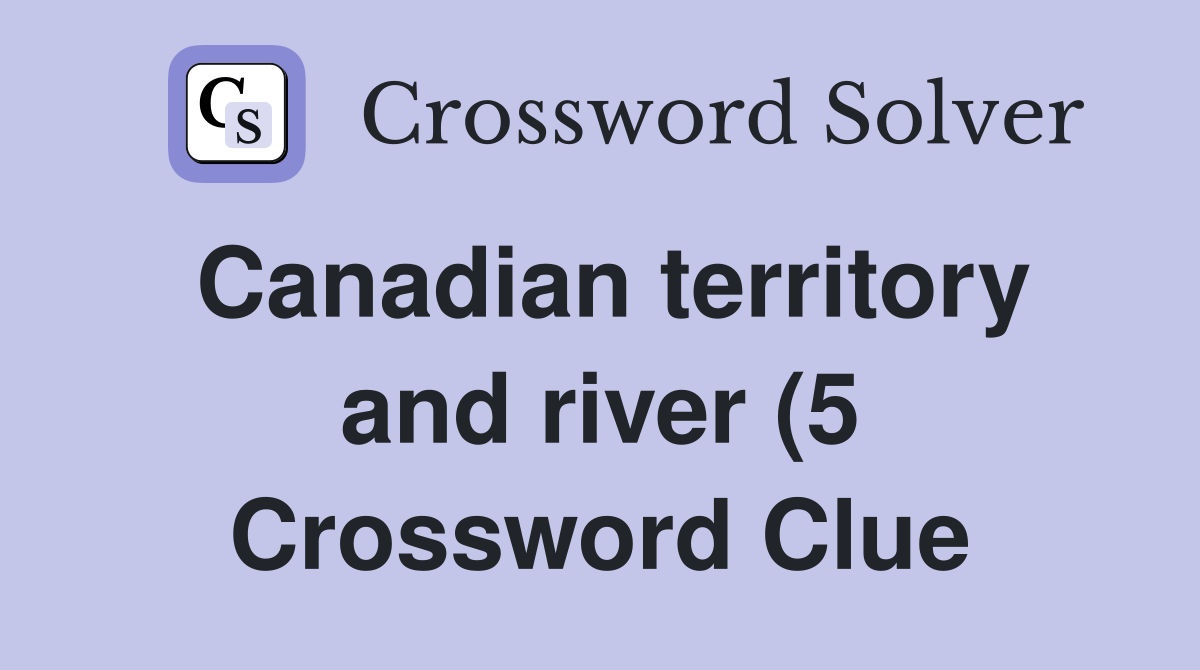 Canadian territory and river (5) Crossword Clue Answers Crossword Canadian territory and river (5) Crossword Clue Answers Crossword