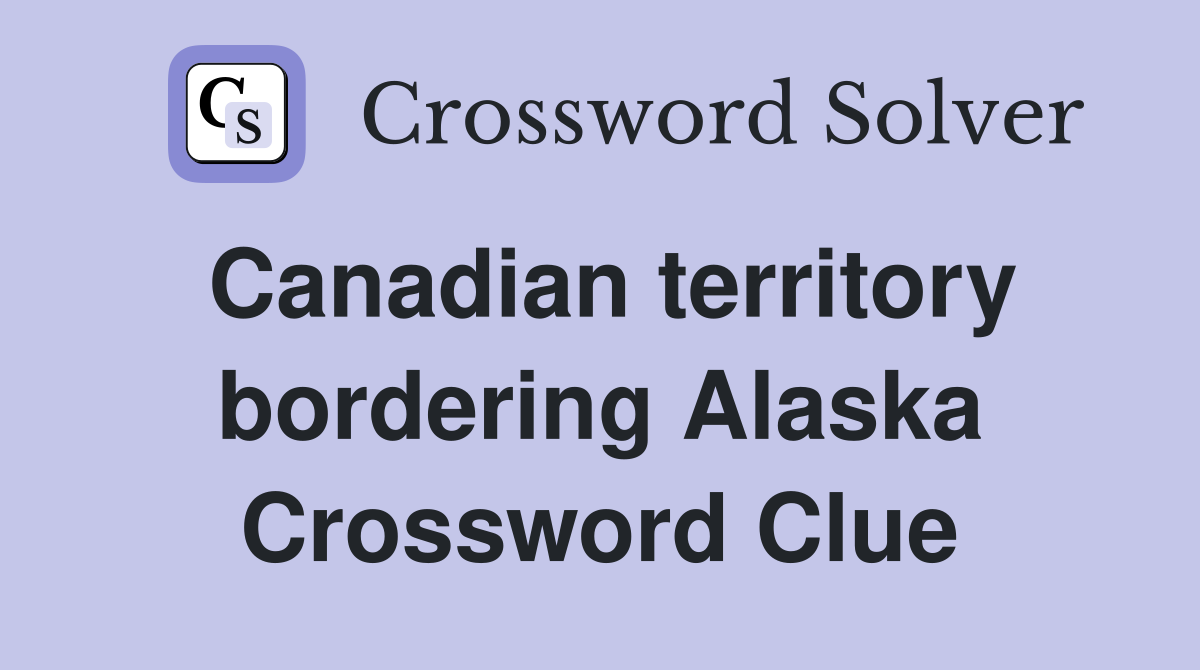 Canadian territory bordering Alaska Crossword Clue