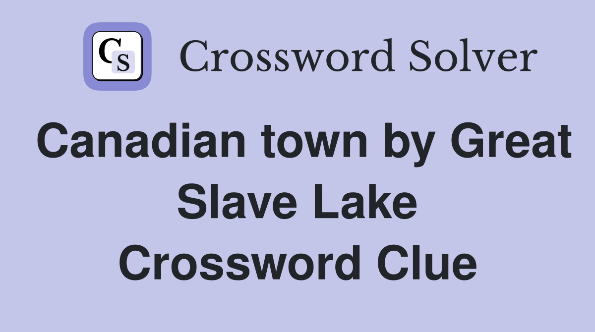 Canadian town by Great Slave Lake Crossword Clue