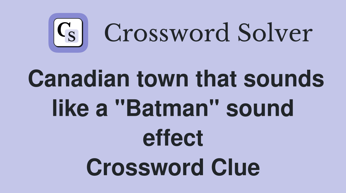 Canadian town that sounds like a "Batman" sound effect Crossword Clue