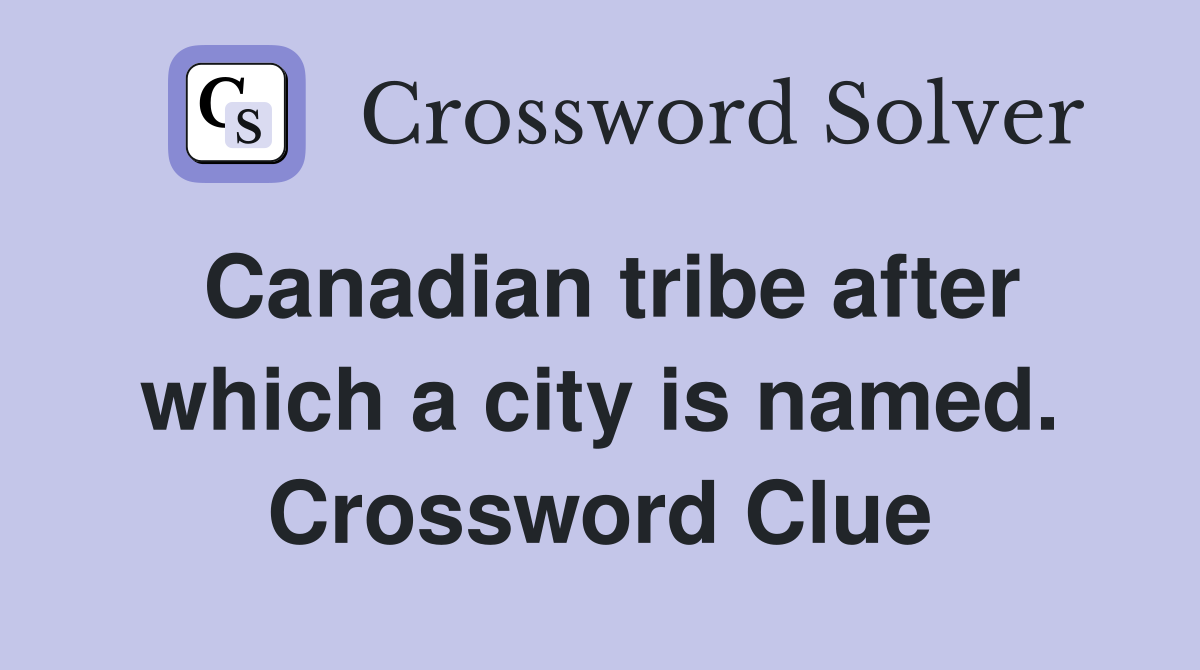 Canadian tribe after which a city is named. Crossword Clue