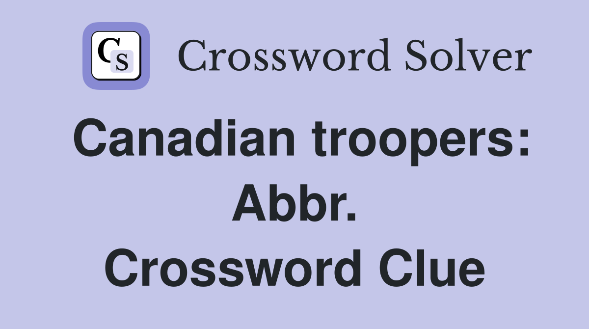 Canadian troopers: Abbr. Crossword Clue