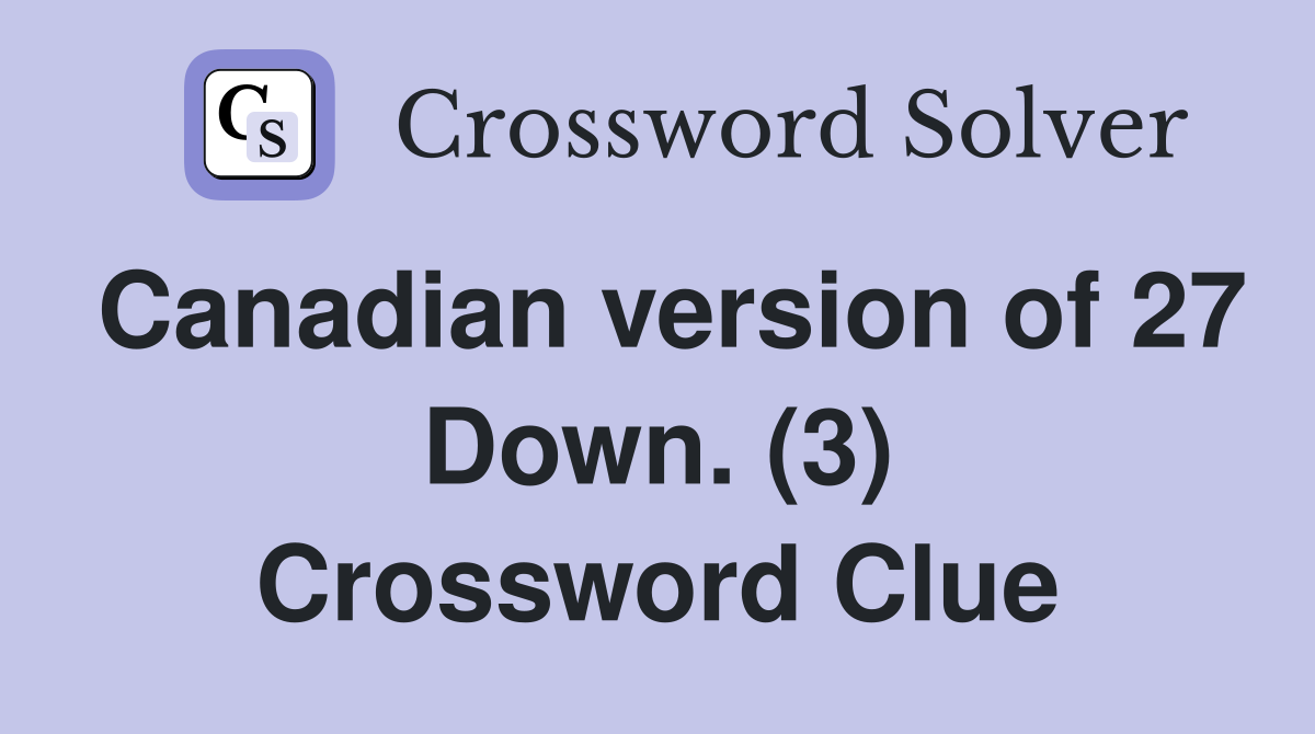 Canadian version of 27 Down. (3) Crossword Clue
