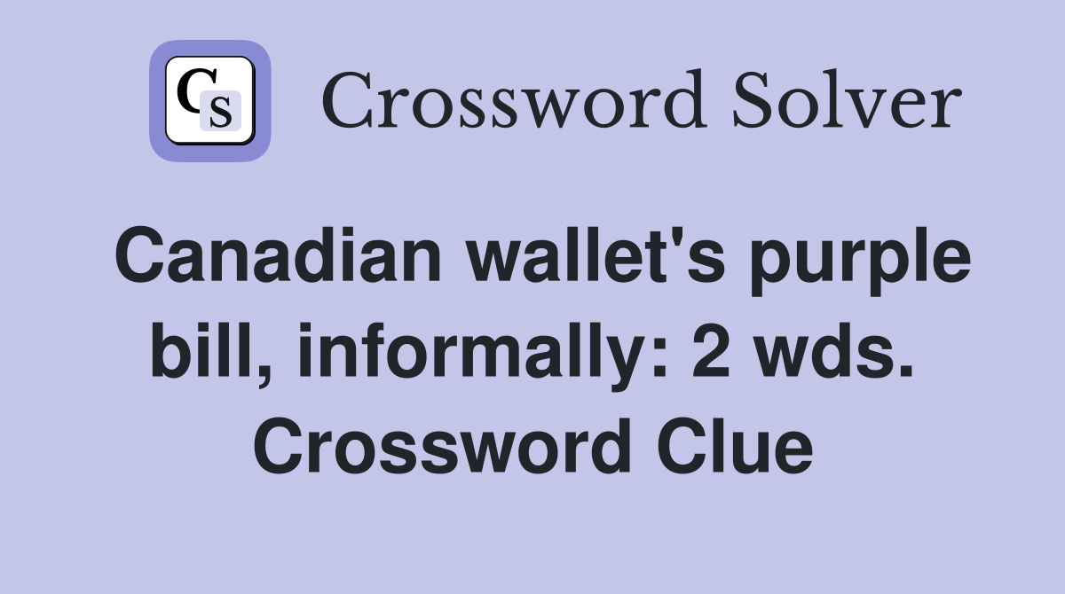 Canadian wallet's purple bill, informally: 2 wds. Crossword Clue