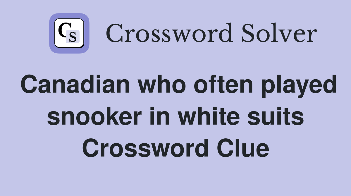 Canadian who often played snooker in white suits Crossword Clue